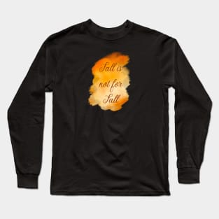 Fall is not for Fall Long Sleeve T-Shirt